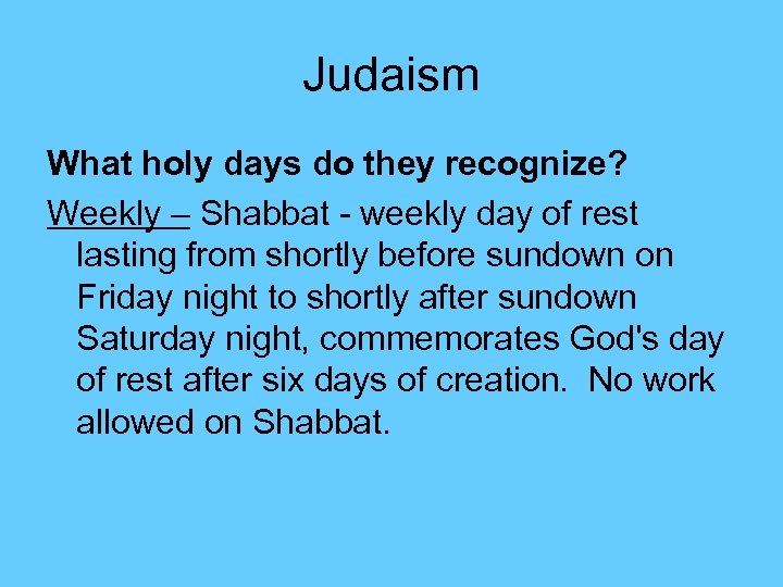 Judaism What holy days do they recognize? Weekly – Shabbat - weekly day of