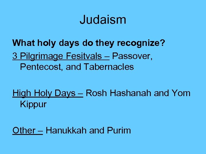 Judaism What holy days do they recognize? 3 Pilgrimage Fesitvals – Passover, Pentecost, and