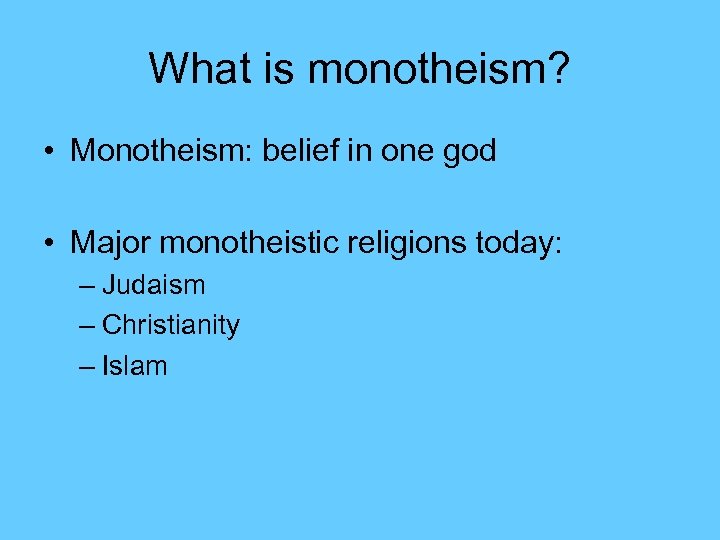 What is monotheism? • Monotheism: belief in one god • Major monotheistic religions today: