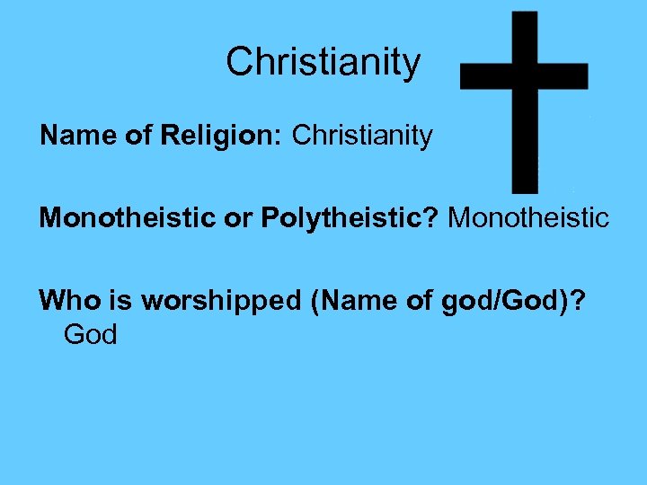 Christianity Name of Religion: Christianity Monotheistic or Polytheistic? Monotheistic Who is worshipped (Name of