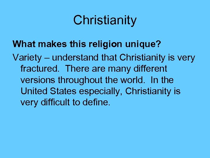 Christianity What makes this religion unique? Variety – understand that Christianity is very fractured.