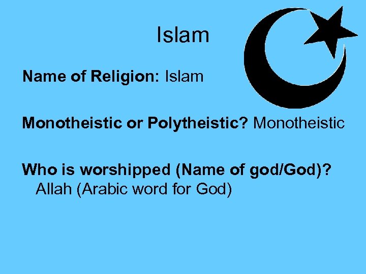 Islam Name of Religion: Islam Monotheistic or Polytheistic? Monotheistic Who is worshipped (Name of