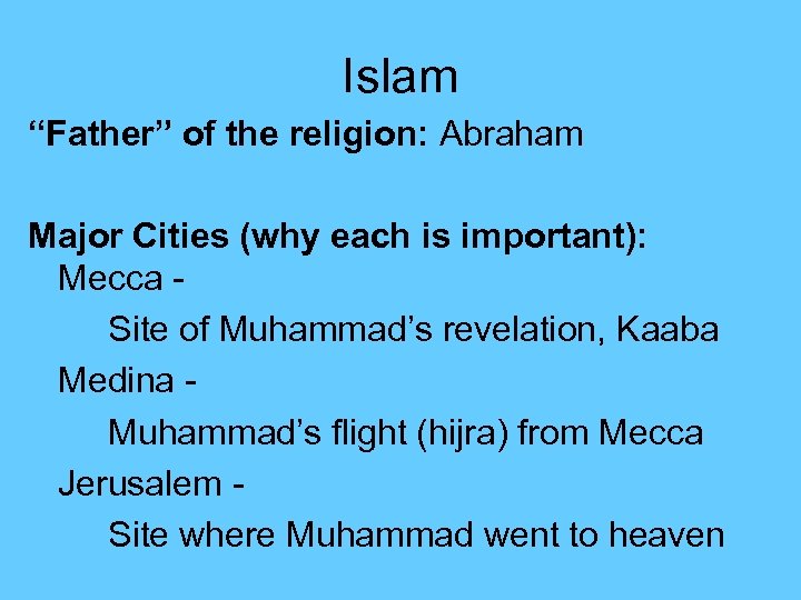 Islam “Father” of the religion: Abraham Major Cities (why each is important): Mecca Site