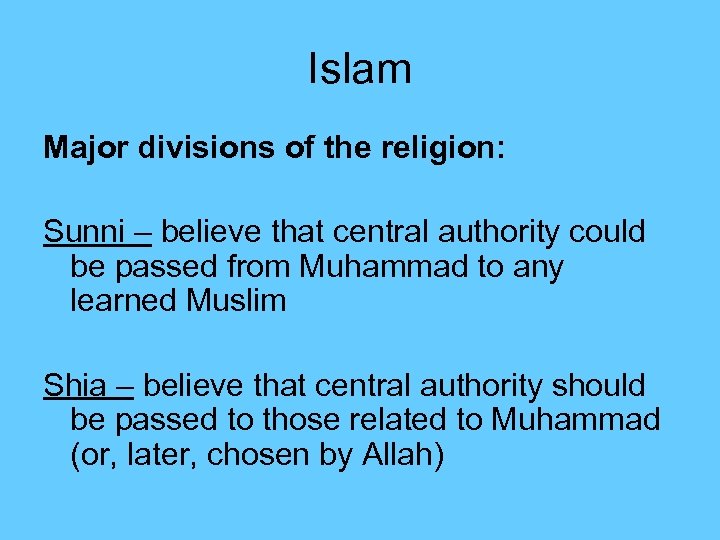 Islam Major divisions of the religion: Sunni – believe that central authority could be