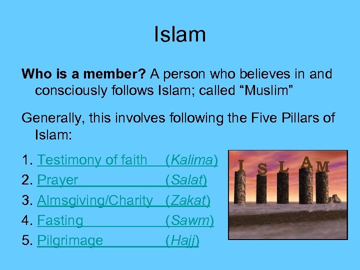 Islam Who is a member? A person who believes in and consciously follows Islam;