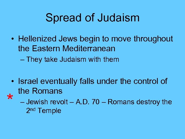 Spread of Judaism • Hellenized Jews begin to move throughout the Eastern Mediterranean –