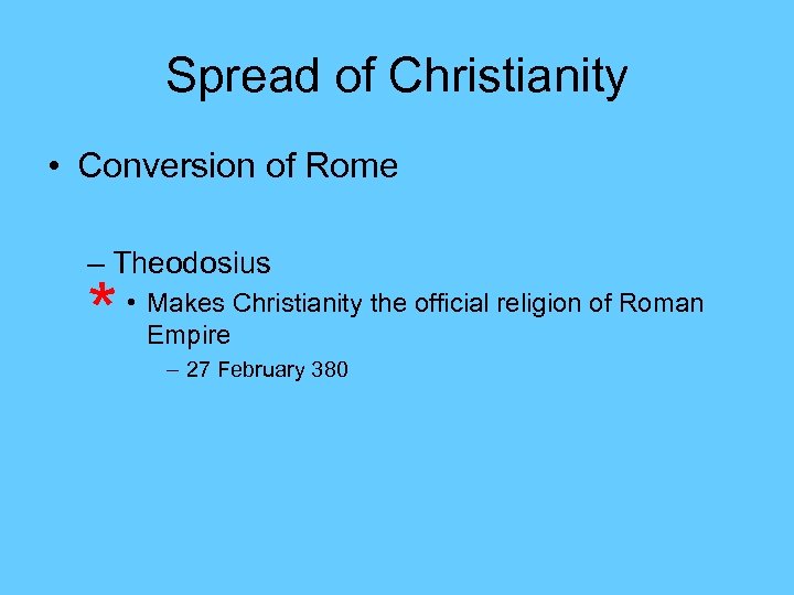 Spread of Christianity • Conversion of Rome – Theodosius * • Makes Christianity the