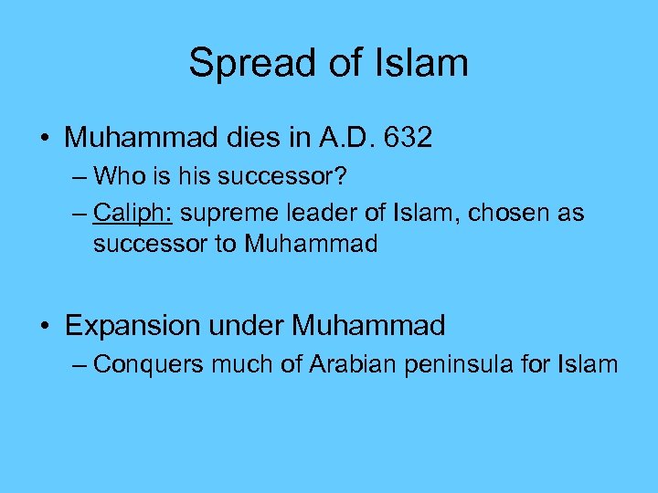 Spread of Islam • Muhammad dies in A. D. 632 – Who is his