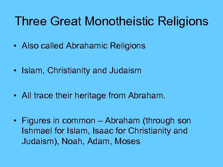 Three Great Monotheistic Religions • Also called Abrahamic Religions • Islam, Christianity and Judaism