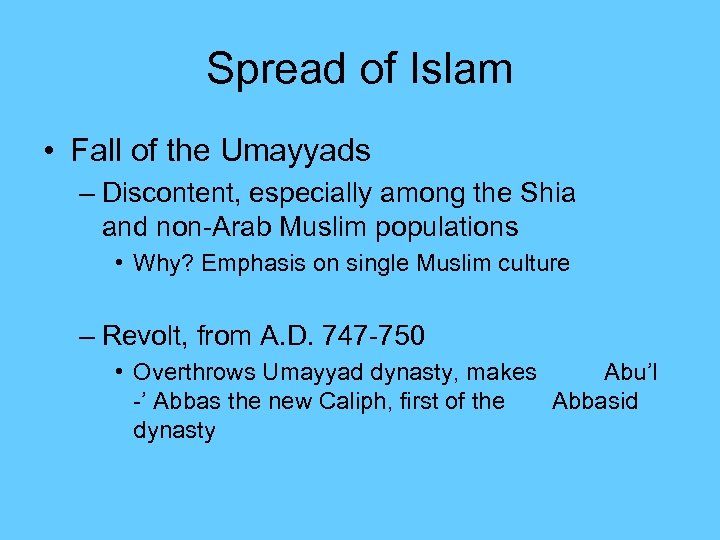 Spread of Islam • Fall of the Umayyads – Discontent, especially among the Shia