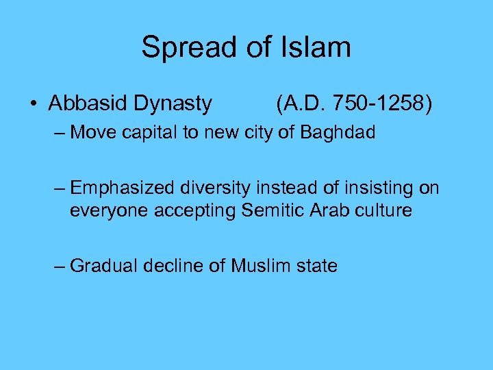 Spread of Islam • Abbasid Dynasty (A. D. 750 -1258) – Move capital to