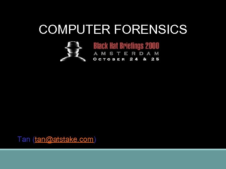 COMPUTER FORENSICS Tan (tan@atstake. com) 