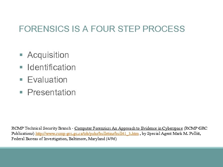 FORENSICS IS A FOUR STEP PROCESS § § Acquisition Identification Evaluation Presentation RCMP Technical