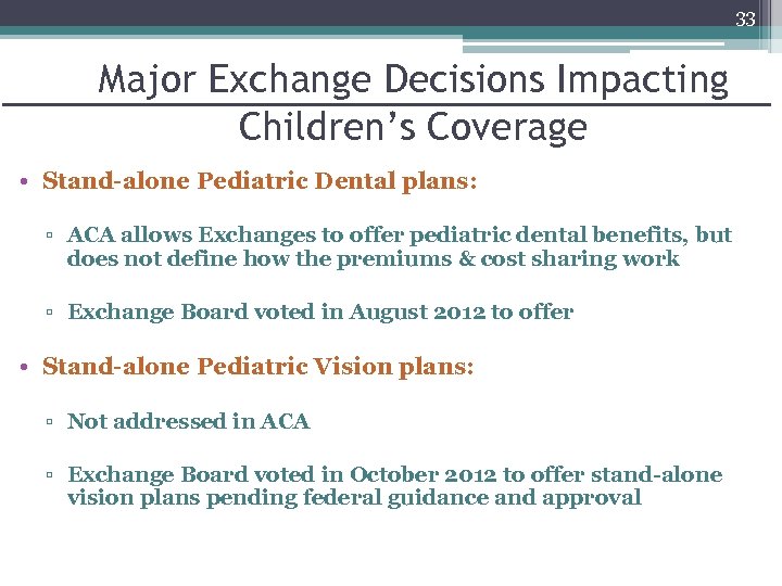 33 Major Exchange Decisions Impacting Children’s Coverage • Stand-alone Pediatric Dental plans: ▫ ACA