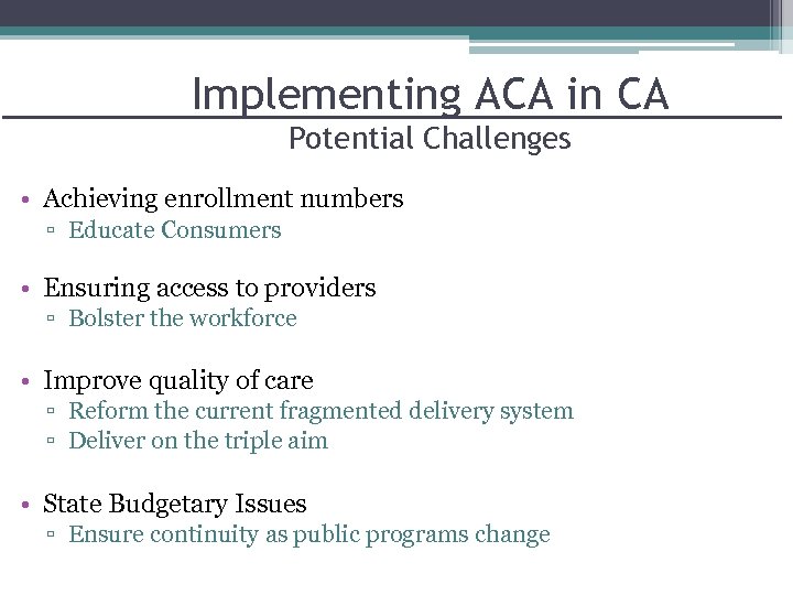Implementing ACA in CA Potential Challenges • Achieving enrollment numbers ▫ Educate Consumers •