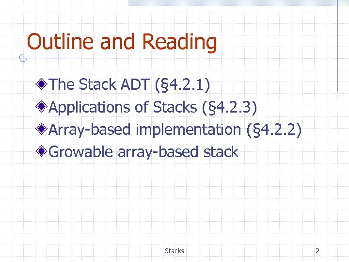 Outline and Reading The Stack ADT (§ 4. 2. 1) Applications of Stacks (§