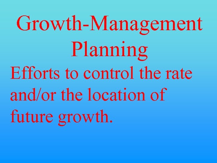 Growth-Management Planning Efforts to control the rate and/or the location of future growth. 