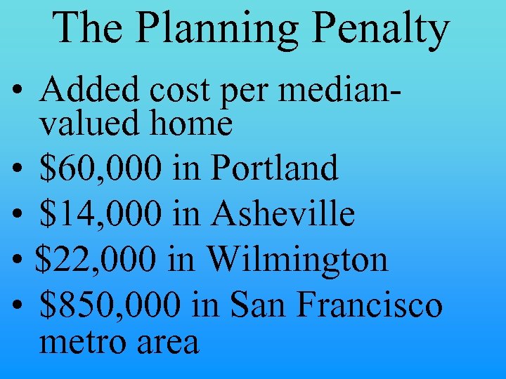 The Planning Penalty • Added cost per medianvalued home • $60, 000 in Portland