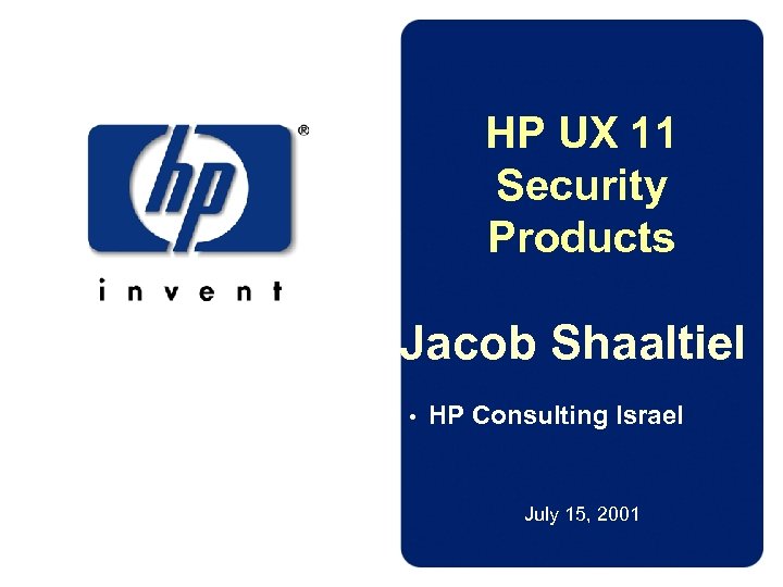 HP UX 11 Security Products Jacob Shaaltiel • HP Consulting Israel July 15, 2001