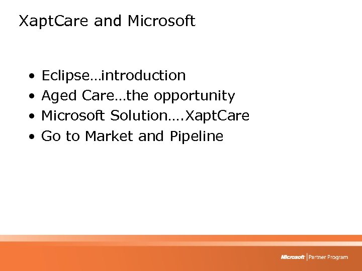 Xapt. Care and Microsoft • • Eclipse…introduction Aged Care…the opportunity Microsoft Solution…. Xapt. Care