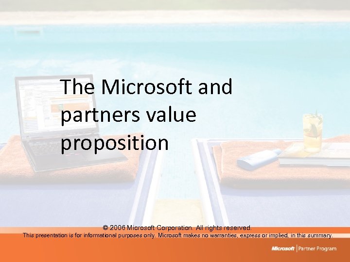 The Microsoft and partners value proposition © 2006 Microsoft Corporation. All rights reserved. This