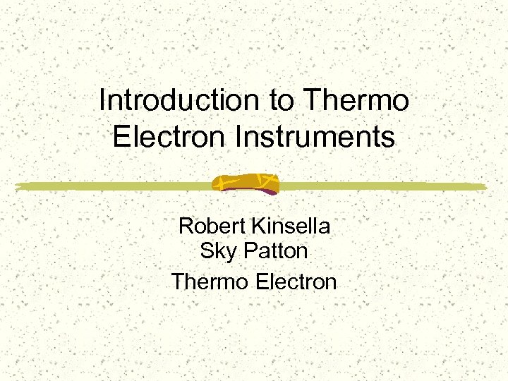 Introduction to Thermo Electron Instruments Robert Kinsella Sky Patton Thermo Electron 