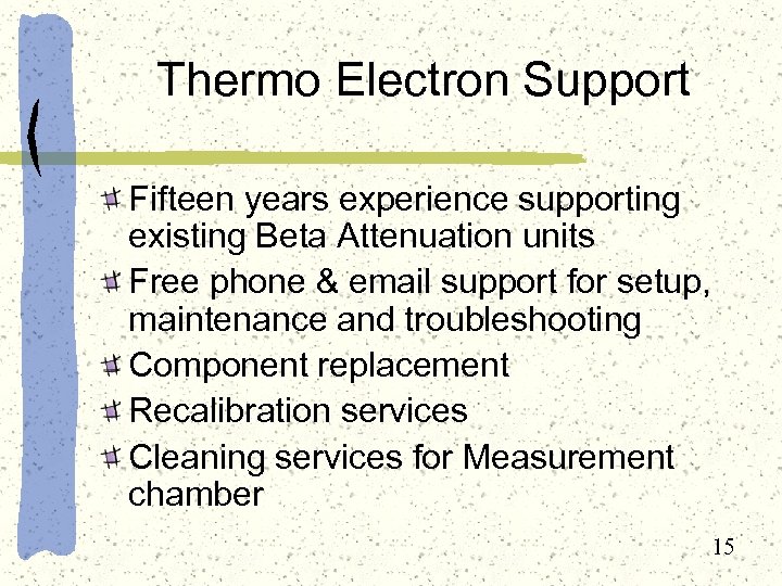 Thermo Electron Support Fifteen years experience supporting existing Beta Attenuation units Free phone &