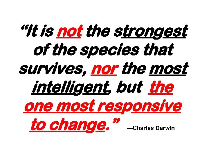 “It is not the strongest of the species that survives, nor the most intelligent,