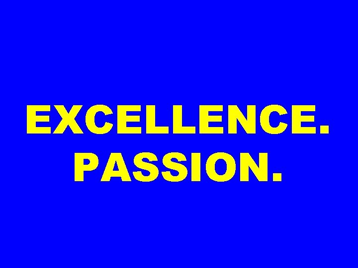 EXCELLENCE. PASSION. 