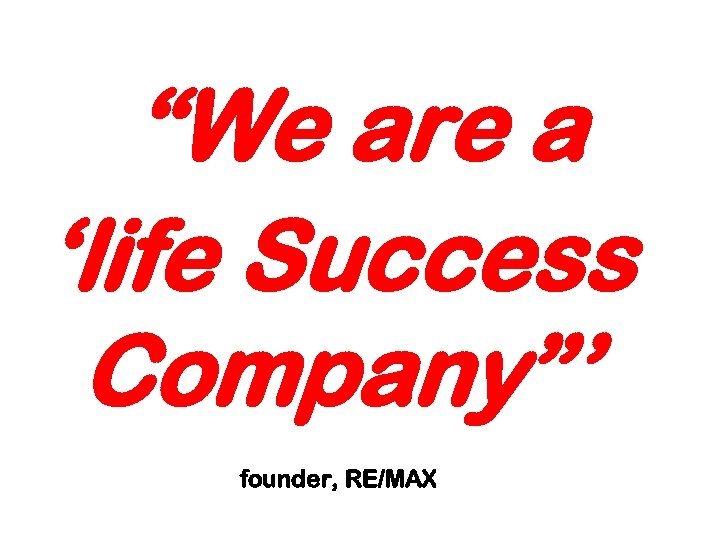 “We are a ‘life Success Company”’ founder, RE/MAX 