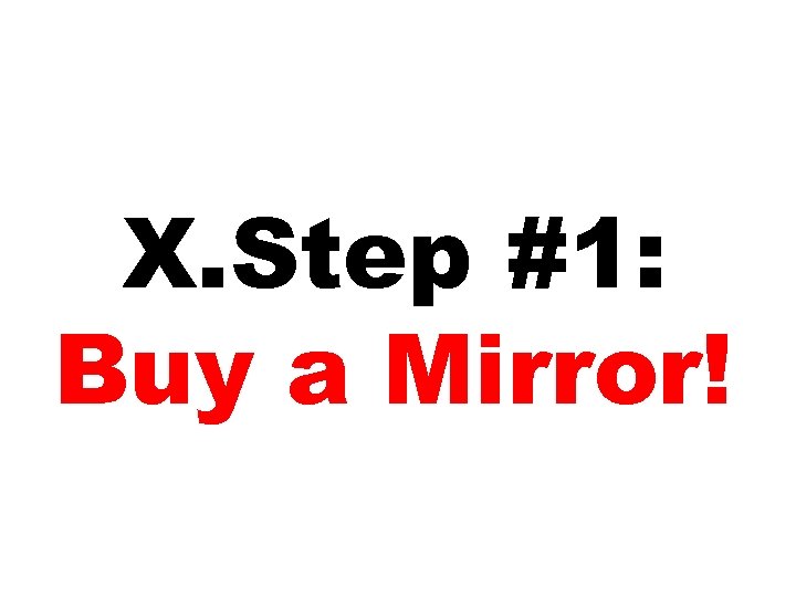 X. Step #1: Buy a Mirror! 