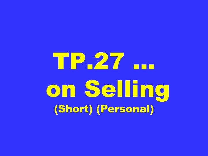 TP. 27 … on Selling (Short) (Personal) 