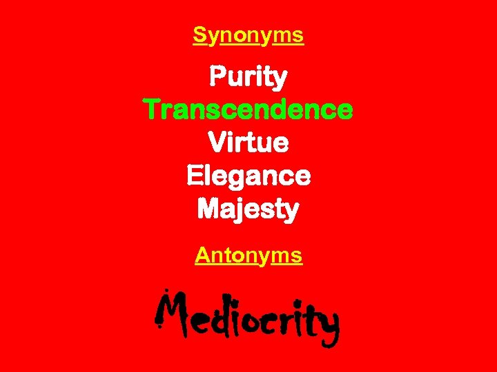Synonyms Purity Transcendence Virtue Elegance Majesty Antonyms Mediocrity 