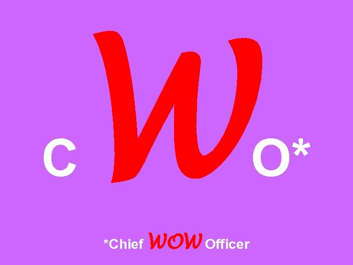 C W *Chief WOW Officer O* 