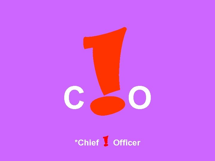C ! *Chief ! O Officer 