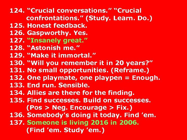 124. “Crucial conversations. ” “Crucial confrontations. ” (Study. Learn. Do. ) 125. Honest feedback.