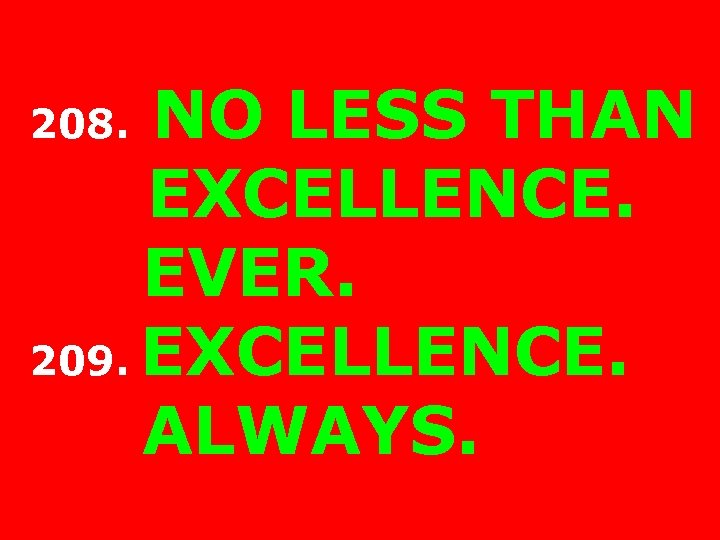 NO LESS THAN EXCELLENCE. EVER. 209. EXCELLENCE. ALWAYS. 208. 
