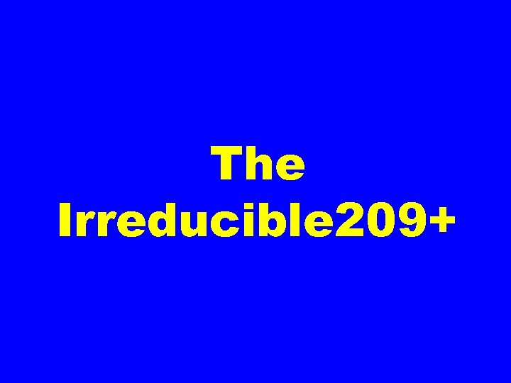 The Irreducible 209+ 