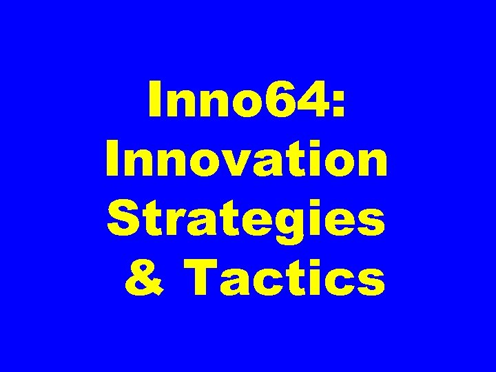 Inno 64: Innovation Strategies & Tactics 