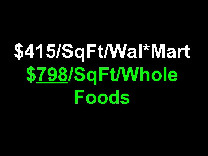 $415/Sq. Ft/Wal*Mart $798/Sq. Ft/Whole Foods 