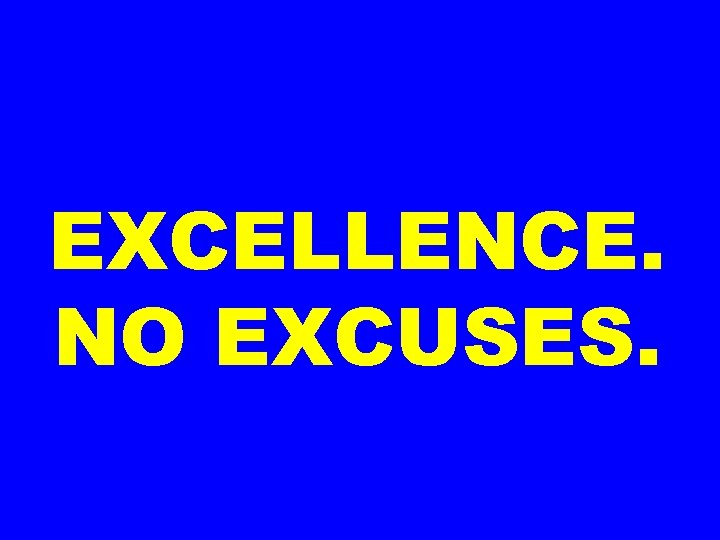 EXCELLENCE. NO EXCUSES. 