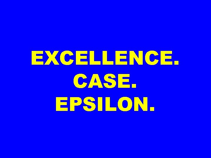 EXCELLENCE. CASE. EPSILON. 