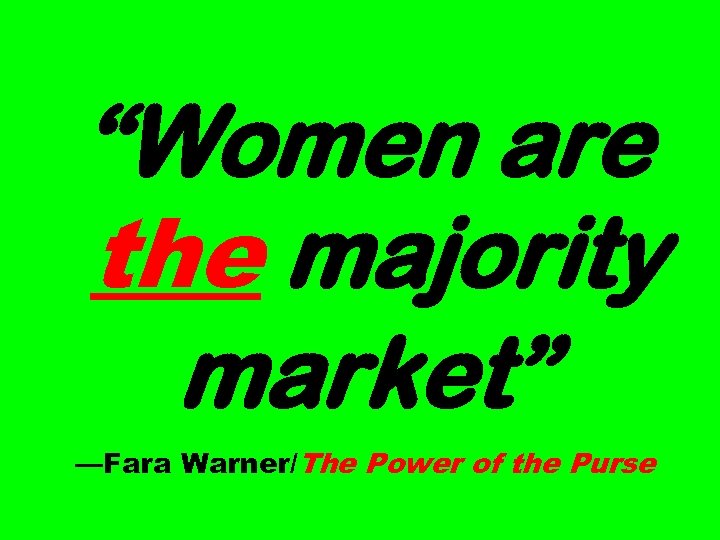 “Women are the majority market” —Fara Warner/The Power of the Purse 