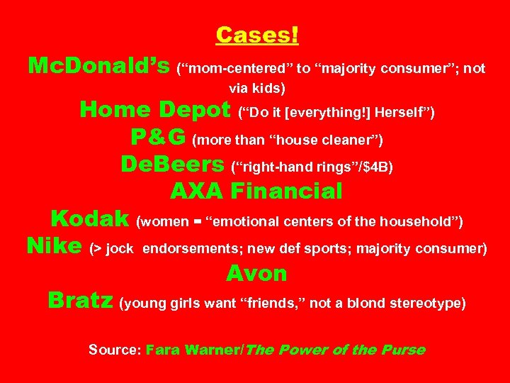 Cases! Mc. Donald’s (“mom-centered” to “majority consumer”; not via kids) Home Depot (“Do it
