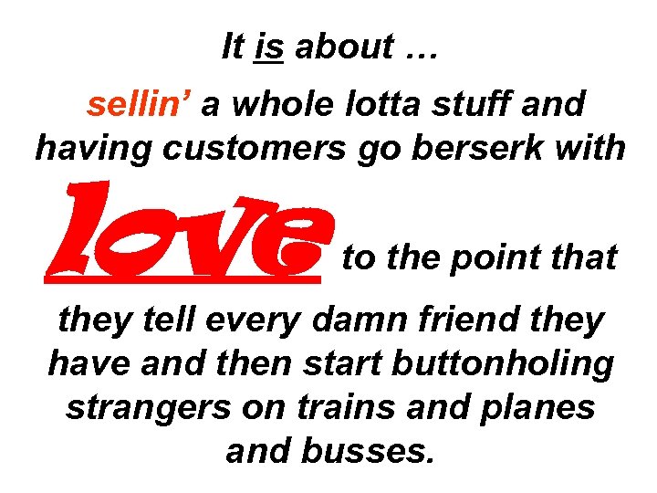It is about … sellin’ a whole lotta stuff and having customers go berserk