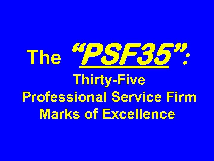 The “PSF 35”: Thirty-Five Professional Service Firm Marks of Excellence 