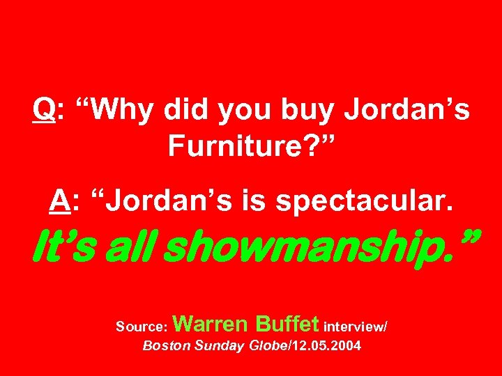 Q: “Why did you buy Jordan’s Furniture? ” A: “Jordan’s is spectacular. It’s all