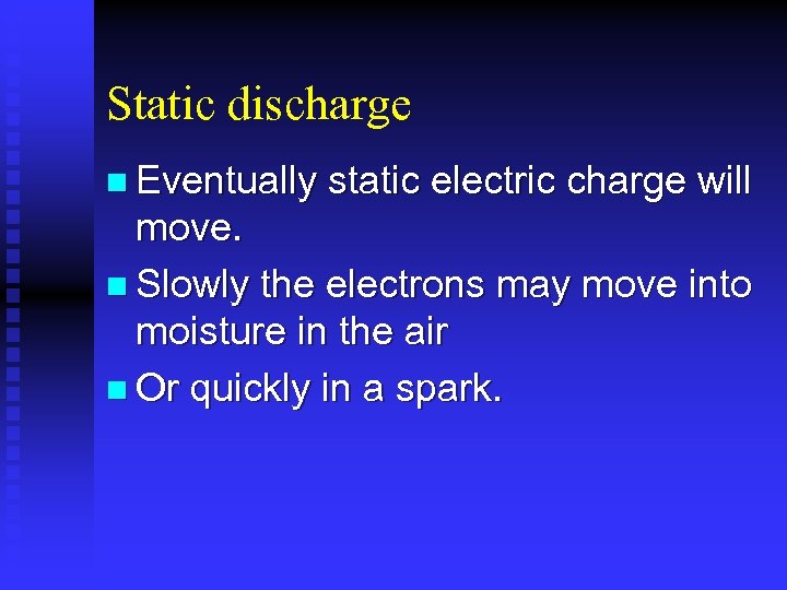 Static discharge n Eventually static electric charge will move. n Slowly the electrons may