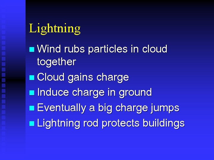 Lightning n Wind rubs particles in cloud together n Cloud gains charge n Induce