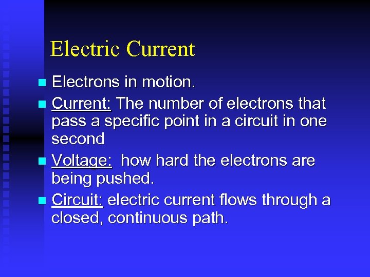 Electric Current Electrons in motion. n Current: The number of electrons that pass a